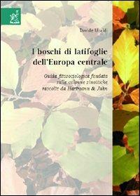 I boschi di latifoglie dell'Europa centrale. Guida fitosociologica fondata sulle colonne sinottiche raccolte da Hartmann & Jahn - Davide Ubaldi - copertina