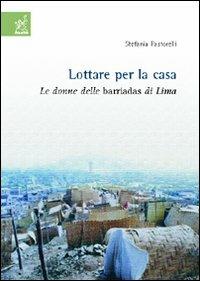 Lottare per la casa. Le donne delle barriadas di Lima - Stefania Pastorelli - copertina