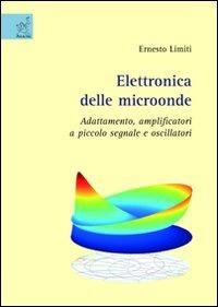 Elettronica delle microonde. Adattamento, amplificatori a piccolo segnale e oscillatori - Ernesto Limiti - copertina