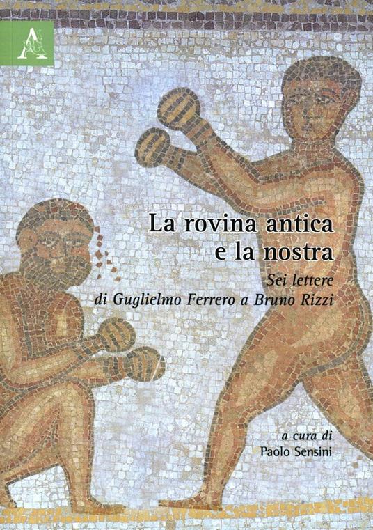 La rovina antica e la nostra. Sei lettere di Guglielmo Ferrero a Bruno Rizzi - Paolo Sensini - copertina