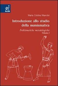 Introduzione allo studio della numismatica. Vol. 1: Problematiche metodologiche - M. Cristina Mancini - copertina