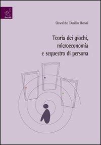 Teoria dei giochi, microeconomia e sequestro di persona - Osvaldo D. Rossi - copertina
