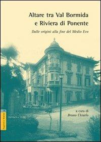 Altare tra val Bormida e riviera di Ponente. Dalle origini alla fine del Medioevo - Bruno Chiarlo - copertina