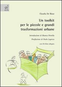 Un toolkit per le piccole e grandi trasformazioni urbane. Con CD-ROM - Claudia De Biase - copertina