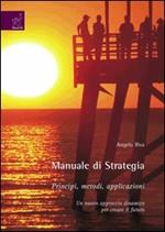 Manuale di strategia. Principi, metodi, applicazioni. Un nuovo approccio dinamico per creare il futuro