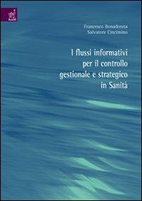 I flussi informativi per il controllo gestionale e strategico in sanità - Francesco Bonadonna,Salvatore Cincimino - copertina