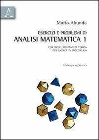 Esercizi e problemi di analisi matematica 1. Con brevi richiami di teoria per laurea in ingegneria - Mario Rosalino Abundo - copertina