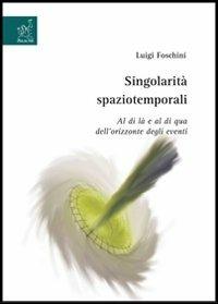 Singolarità spaziotemporali. Al di là e al di qua dell'orizzonte degli eventi - Luigi Foschini - copertina