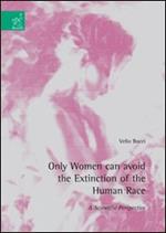 Only women can avoid the extinction of the human race. A scientific perspective