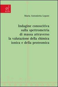 Indagine conoscitiva sulla spettrometria di massa attraverso la valutazione della chimica ionica e della proteomica - Maria Antonietta Lepore - copertina