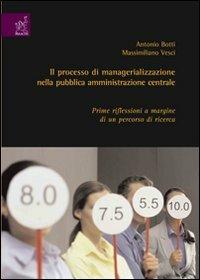 Il processo di managerializzazione nella pubblica amministrazione centrale. Prime riflessioni a margine di un percorso di ricerca - Antonio Botti,Massimiliano Vesci - copertina