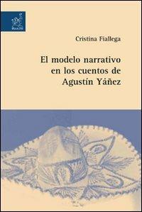 El modelo narrativo en los cuentos de Agustìn Yàñez - Cristina Fiallega - copertina