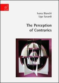 The perception of contraries - Ivana Bianchi,Ugo Savardi - copertina