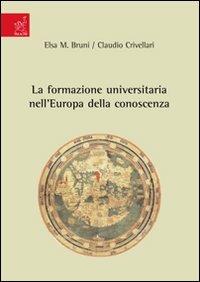 La formazione universitaria nell'Europa della conoscenza - Elsa M. Bruni,Claudio Crivellari - copertina
