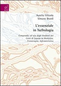 L'essenziale in nefrologia. Compendio ad uso degli studenti dei corsi di laurea in dietistica, fisioterapia, infermieristica - Aurelio Vittoria,Simone Brardi - copertina