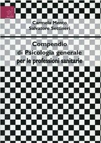 Compendio di psicologia generale per le professioni sanitarie - Carmela Mento,Salvatore Settineri - copertina