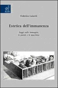 Estetica dell'immanenza. Saggi sulle immagini, le parole e le macchine - Federico Luisetti - copertina