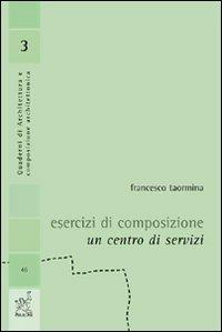 Esercizi di composizione. Un centro di servizi - Francesco M. Taormina - copertina