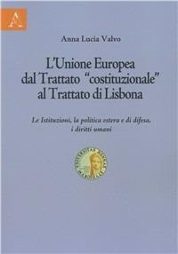 L'Unione Europea dal trattato «costituzionale» al trattato di Lisbona. Le istituzioni, la politica estera e di difesa, i diritti umani - A. Lucia Valvo - copertina