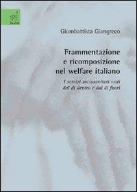 Frammentazione e ricomposizione nel welfare italiano. I servizi sociosanitari visti dal di dentro e dal di fuori - Giombattista Giangreco - copertina