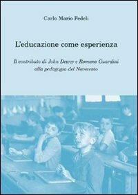 L' educazione come esperienza. Il contributo di John Dewey e Romano Guardini alla pedagogia del Novecento - Carlo Mario Fedeli - copertina