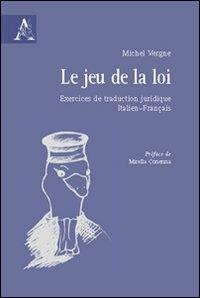 Le jeu de la loi. Exercices de traduction juridique italien-français. Ediz. italiana e francese - Michel Vergne - copertina