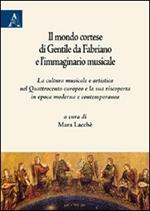 Il mondo cortese di Gentile da Fabriano e l'immaginario musicale. La cultura musicale e artistica nel Quattrocento europeo e la sua riscoperta in epoca moderna...