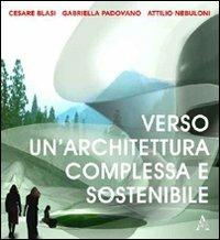 Verso un'architettura complessa e sostenibile - Cesare Blasi,Attilio Nebuloni,Gabriella Padovano - copertina