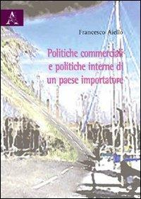 Politiche commerciali e politiche interne di un paese importatore - Francesco Aiello - copertina