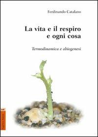 La vita e il respiro e ogni cosa. Termodinamica e abiogenesi - Ferdinando Catalano - copertina