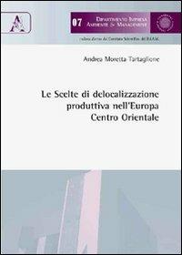 Le scelte di delocalizzazione produttiva nell'Europa centro-orientale - Andrea Moretta Tartaglione - copertina