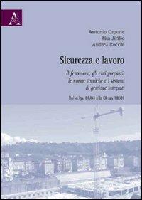 Sicurezza e lavoro. Il fenomeno, gli enti preposti, le norme tecniche e i sistemi di gestione integrati - Antonio Capone,Rita Jirillo,Andrea Rocchi - copertina