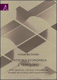 Statistica economica e territorio. Fonti statistiche, indicatori e metodologie di analisi per lo studio delle economia locali - Alessandro Rinaldi - copertina