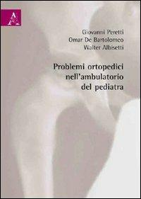 Problemi ortopedici nell'ambulatorio del pediatra - Walter Albisetti,Omar De Bartolomeo,Giovanni Peretti - copertina