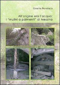 All'origine era l'acqua. I «mulini a palmenti» di Messina - Ornella Fiandaca - copertina
