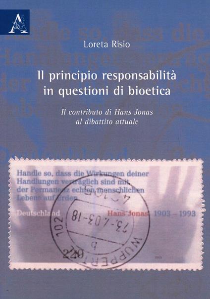 Il principio di responsabilità in questioni di bioetica. Il contributo di Hans Jonas al dibattito attuale - Loreta Risio - copertina