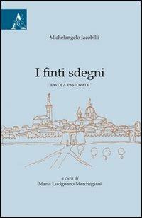 Michelangelo Jacobilli. I finti sdegni. Favola pastorale - Maria Lucignano Marchegiani - copertina