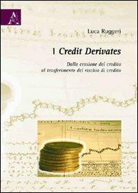 I credit derivates. Dalla cessione del credito al trasferimento del rischio di credito - Luca Ruggeri - copertina