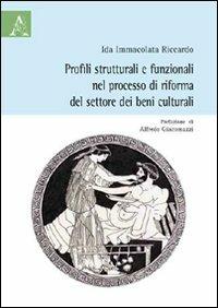 Profili strutturali e funzionali nel processo di riforma del settore dei beni culturali - Ida I. Riccardo - copertina