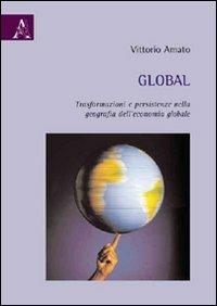 Global. Trasformazioni e persistenze nella geografia dell'economia globale - Vittorio Amato - copertina