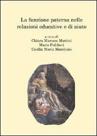 La funzione paterna nelle relazioni educative e di aiuto - Mario Fulcheri,Cecilia Maria Marchisio,Chiara Marocco Muttini - copertina