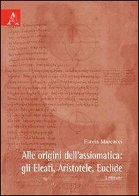Alle origini dell'assiomatica. Gli eleati, Aristotele, Euclide - Flavia Marcacci - copertina
