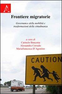 Frontiere migratorie. Governance della mobilità e trasformazioni della cittadina - Carmelo Buscema,Alessandra Corrado,Mariafrancesca D'Agostino - copertina