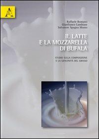 Il latte e la mozzarella di bufala. Studio sulla composizione e genuinità del grasso - Raffaele Romano,Gianfranco Lambiase,Salvatore Spagna Musso - copertina