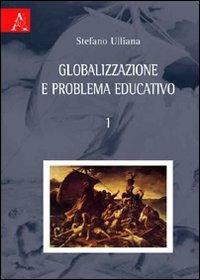 Globalizzazione e problema educativo. Vol. 1 - Stefano Ulliana - copertina