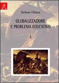 Globalizzazione e problema educativo. Vol. 2 - Stefano Ulliana - copertina