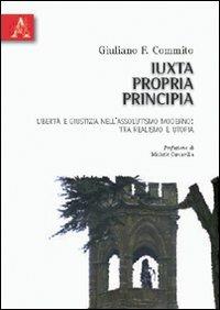 Iuxta propria principia. Libertà e giustizia nell'assolutismo moderno. Tra realismo e utopia - Giuliano F. Commito - copertina