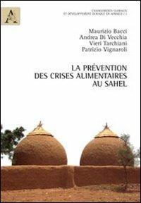 La prévention des crises alimentaires au Sahel - Maurizio Bacci,Andrea Di Vecchia,Vieri Tarchiani - copertina