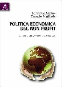Politica economia del non profit. Le teorie, gli approcci e le strategie - Domenico Marino,Carmelo Migliardo - copertina