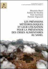 Les prévisions météorologiques et leur utilisation pour la prévention des crises alimentaires au Sahel - Maurizio Bacci,Andrea Di Vecchia,Vieri Tarchiani - copertina